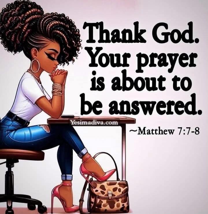 Thank God. Your prayer is about to be answered. Yesimadiva.com ~Matthew 7:7-8