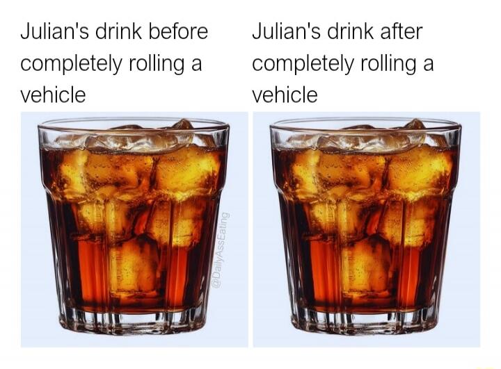 Julian's drink before completely rolling a vehicle
Julian's drink after completely rolling a vehicle