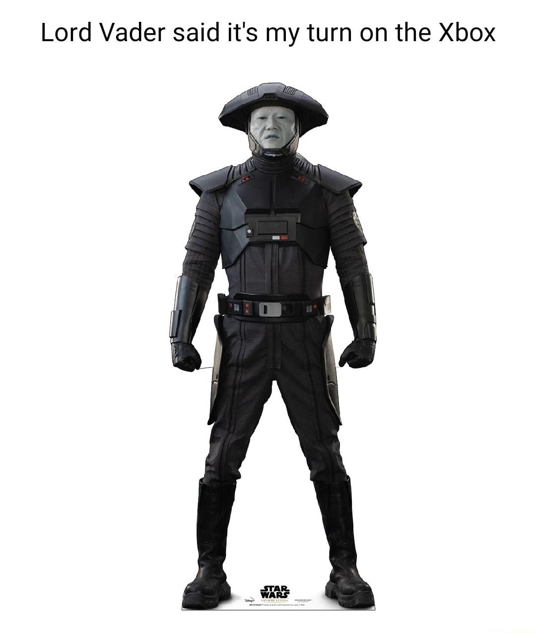 Lord Vader said its my turn on the Xbox