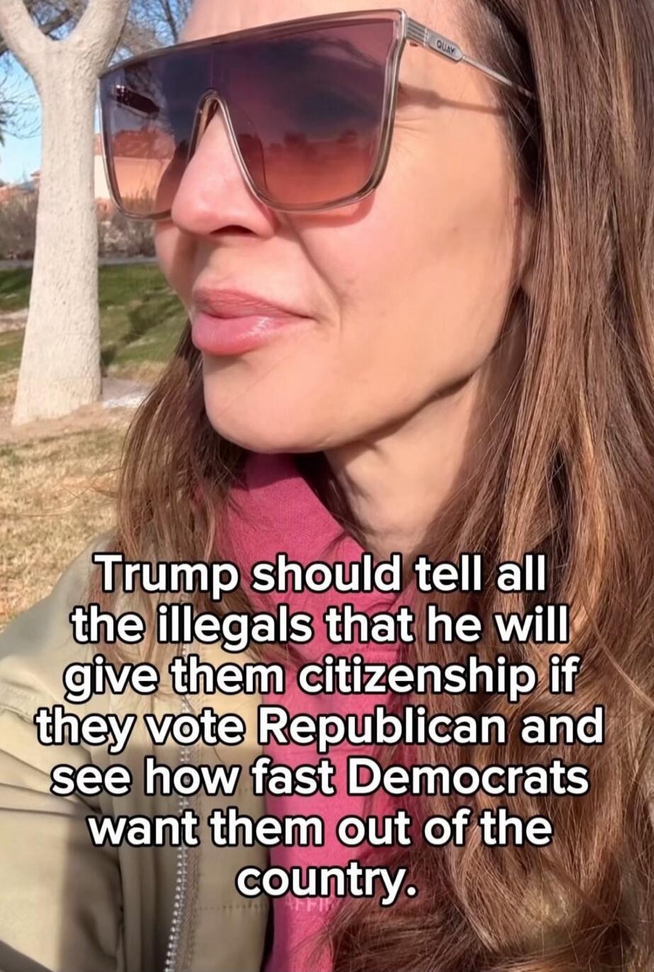 Trump should tell all the illegals that he will give them citizenship if they vote Republican and see how fast Democrats want them out of the country.