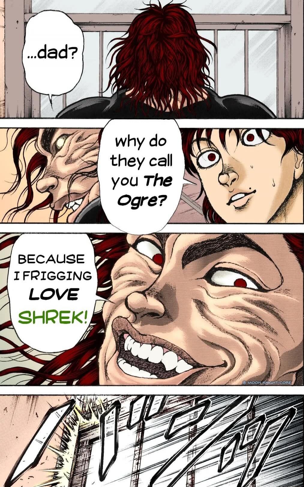 ...dad? why do they call you The Ogre? BECAUSE I FRIGGING LOVE SHREK!