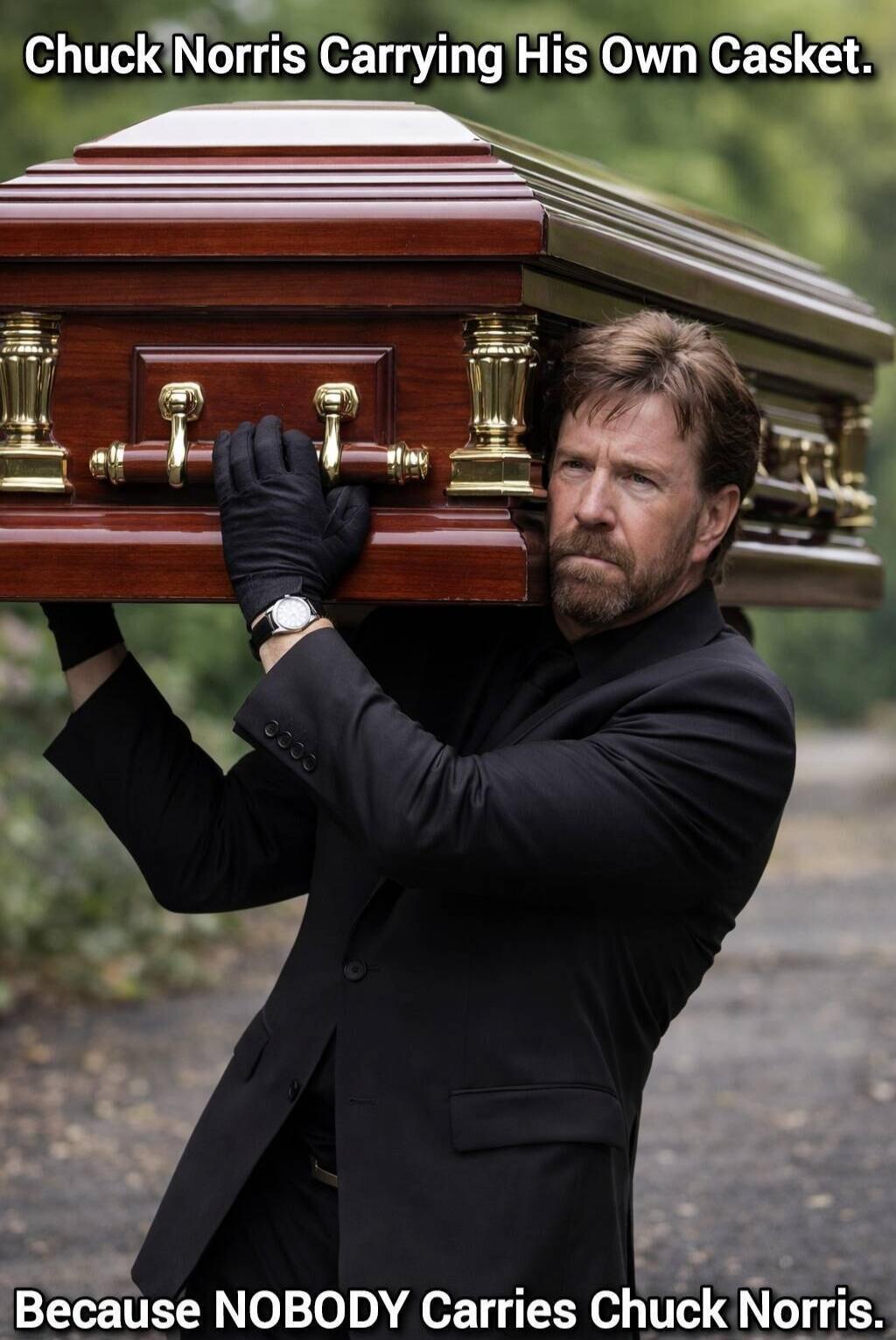 Chuck Norris Carrying His Own Casket. Because NOBODY Carries Chuck Norris.