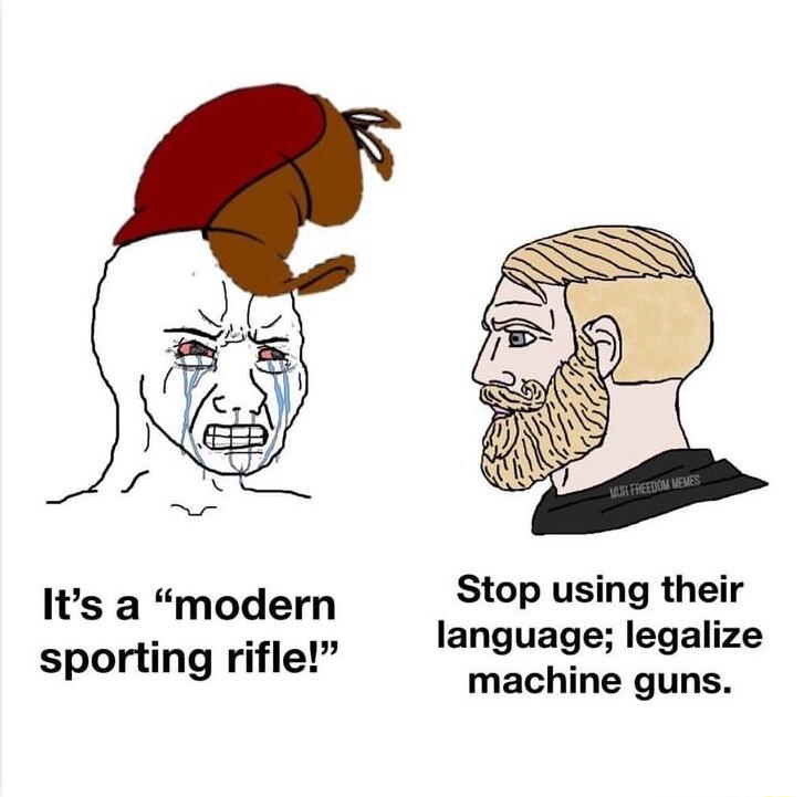 Its a modern Stop using their language legalize P sporting rifle machine guns