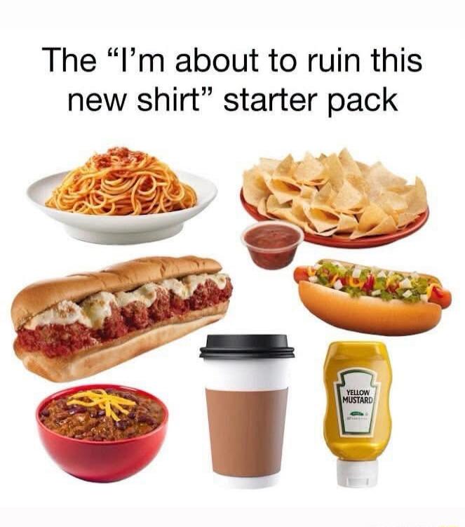 The 'I'm about to ruin this new shirt' starter pack. The image shows a collection of foods known for being messy or easily spilled, including spaghetti, nachos with salsa, a meatball sub, a hot dog with various toppings, a bowl of chili, a disposable coffee cup, and a bottle of yellow mustard.