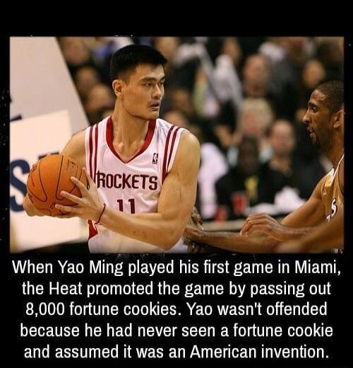 When Yao Ming played his first game in Mlaml the Heat promoted the game by passing out 8000 fortune cookies Yao wasnt offended because he had never seen a fortune cookie and assumed it was an American invention