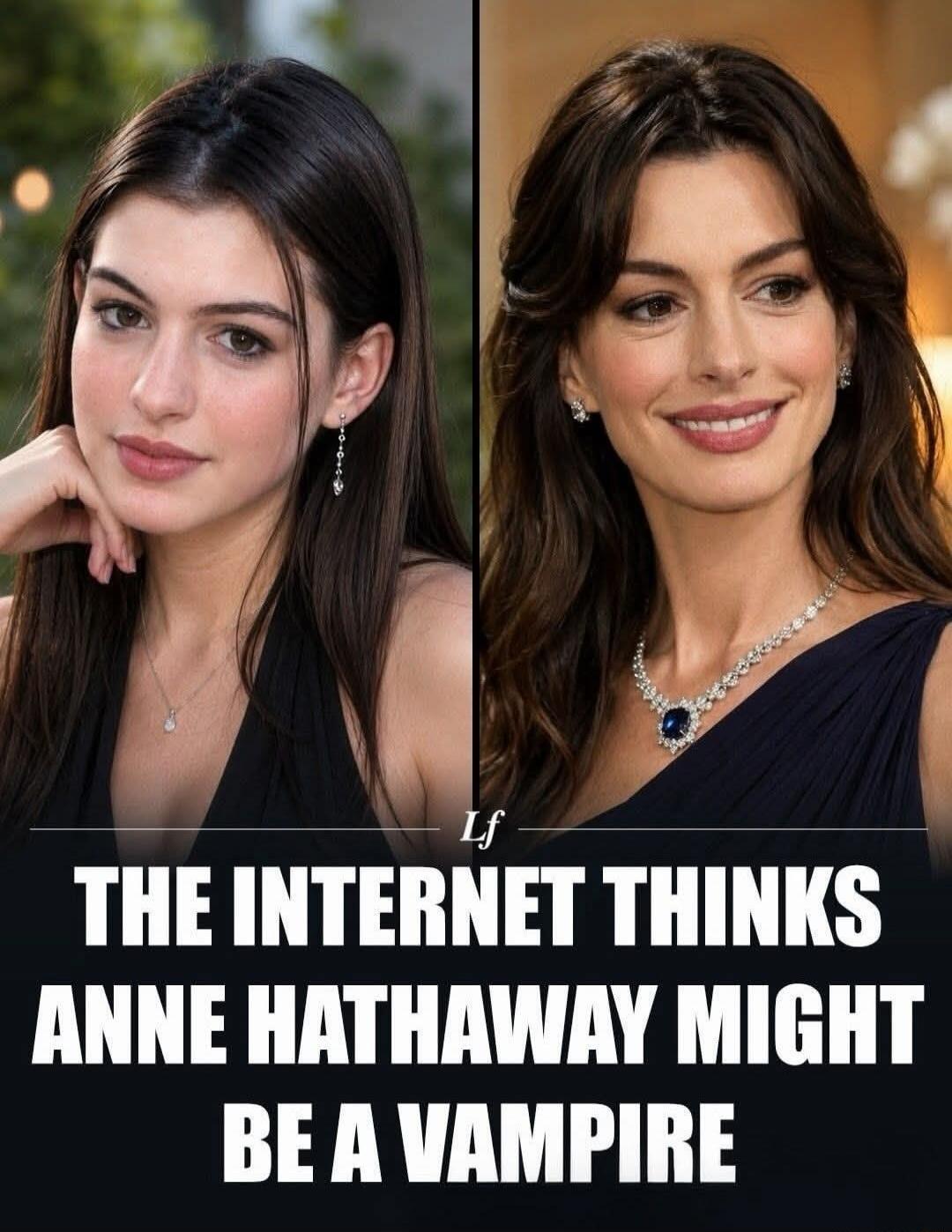 Lf THE INTERNET THINKS ANNE HATHAWAY MIGHT BE A VAMPIRE