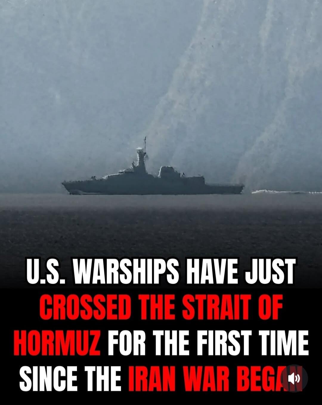 U.S. WARSHIPS HAVE JUST CROSSED THE STRAIT OF HORMUZ FOR THE FIRST TIME SINCE THE IRAN WAR BEGAN