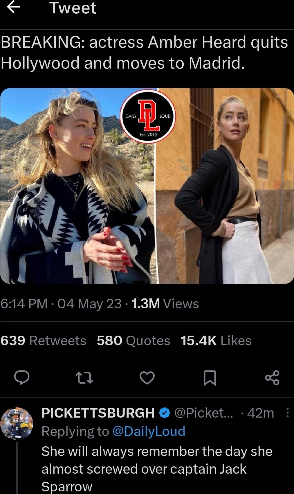 Tweet BREAKING actress Amber Heard quits Se1AWVTeTeTe ITaTe MasTeVR o N V Yo Te B 614 PM 04 May 23 13M Views 639 Retweets 580 Quotes 154K Likes o e V N PICKETTSBURGH Picket 42m Replying to DailyLoud She will always remember the day she almost screwed over captain Jack Sparrow