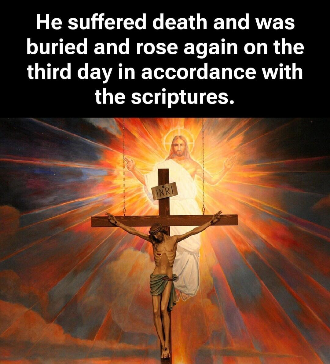 He suffered death and was buried and rose again on the third day in accordance with the scriptures.