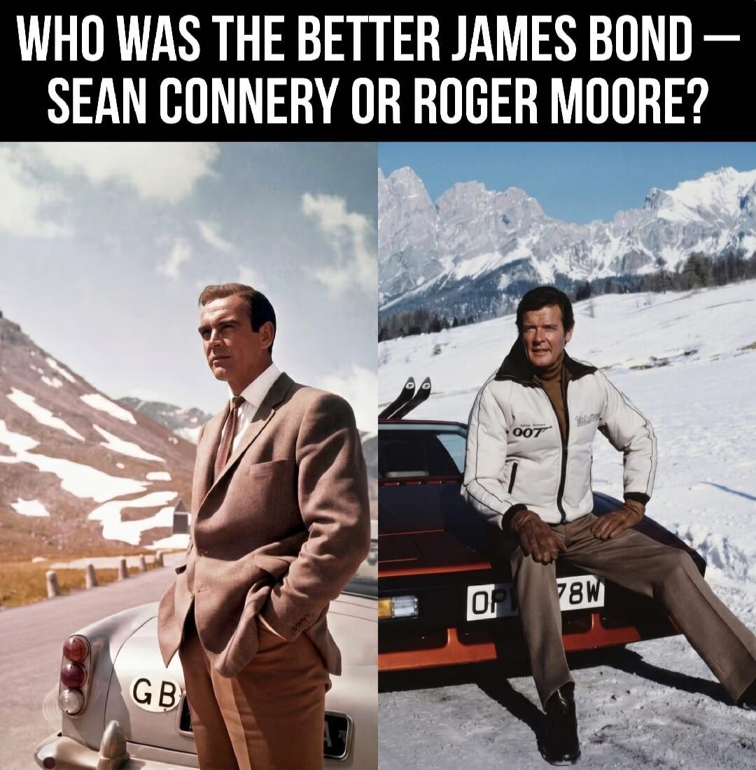 WHO WAS THE BETTER JAMES BOND - SEAN CONNERY OR ROGER MOORE?