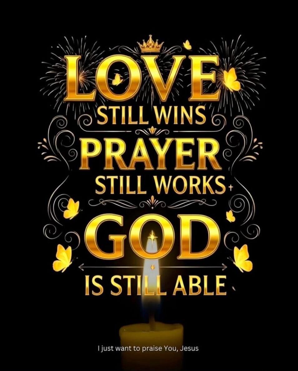 LOVE STILL WINS PRAYER STILL WORKS GOD IS STILL ABLE
I just want to praise You, Jesus