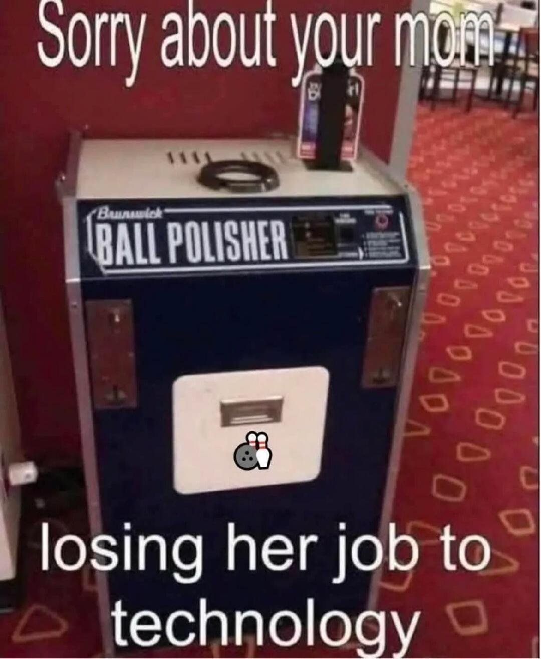 Sorry about your mom losing her job to technology. Brunswick BALL POLISHER.