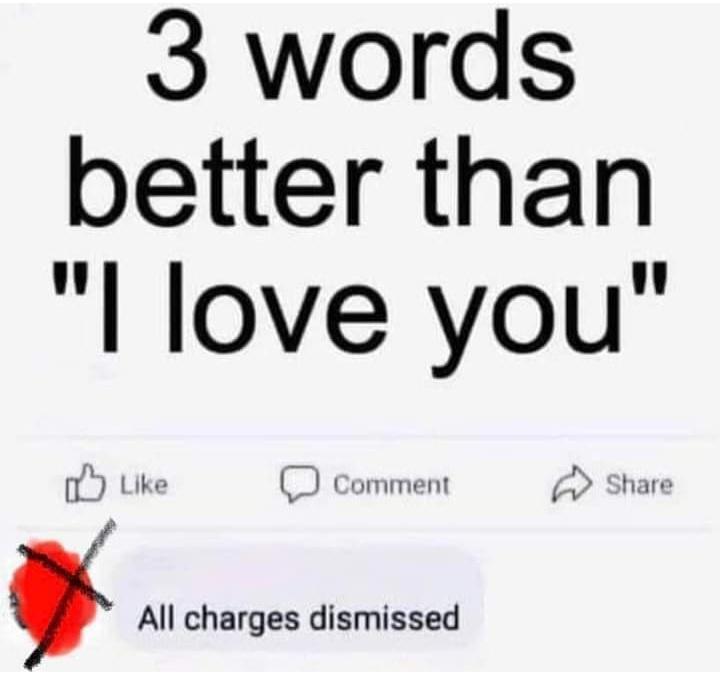 3 words better than l love you Like ent All charges dismissed