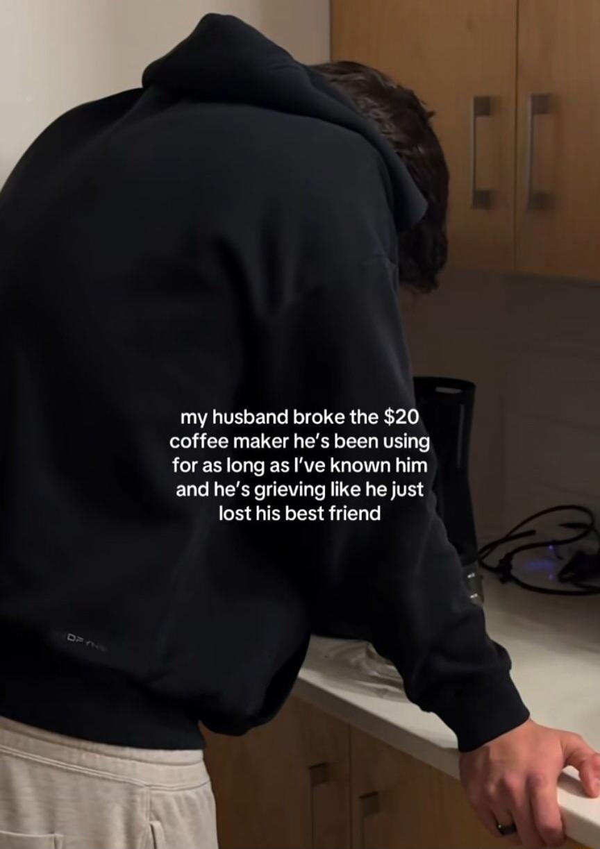 my husband broke the $20 coffee maker he's been using for as long as I've known him and he's grieving like he just lost his best friend