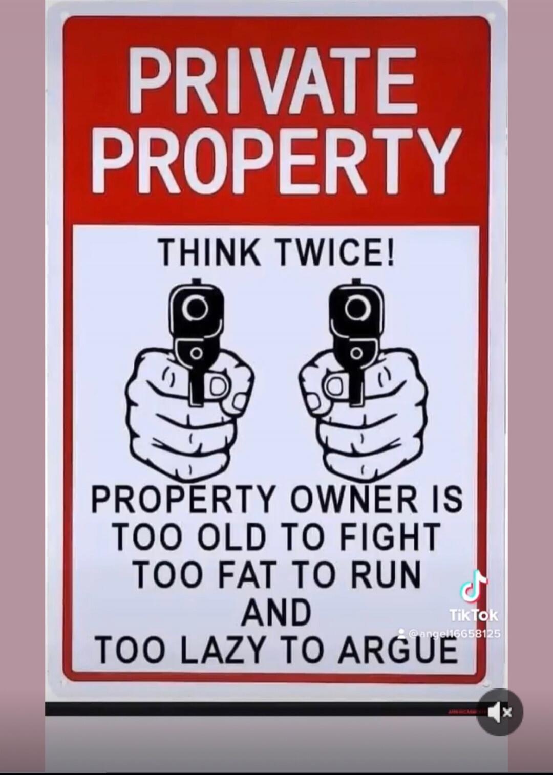 PRIVATE PROPERTY. THINK TWICE! Property owner is too old to fight, too fat to run, and too lazy to argue.