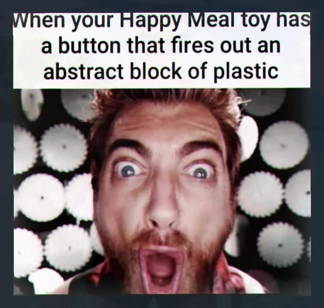 When your Happy Meal toy has a button that fires out an abstract block of plastic