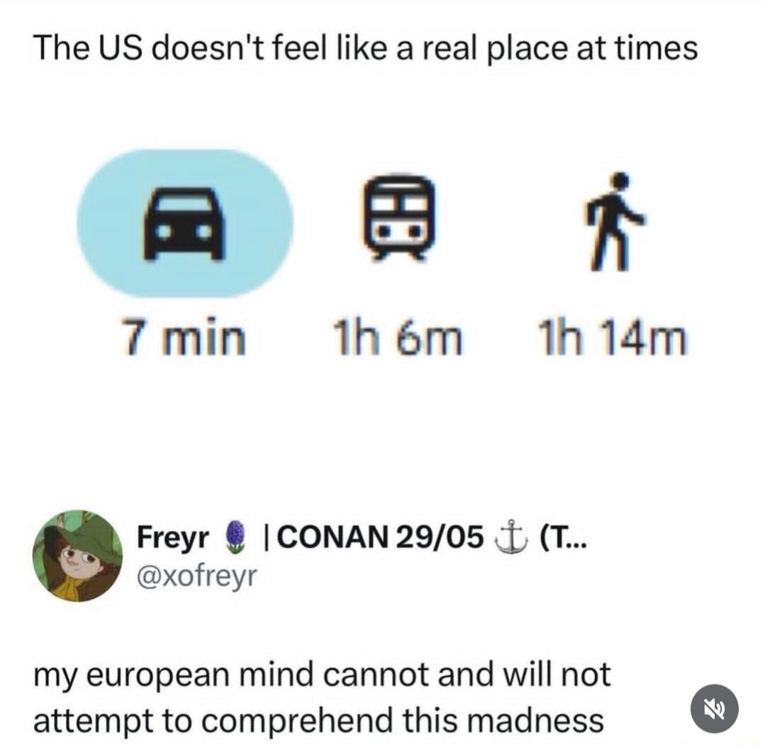 The US doesn't feel like a real place at times. Car: 7 min, Bus: 1h 6m, Walk: 1h 14m. My European mind cannot and will not attempt to comprehend this madness.