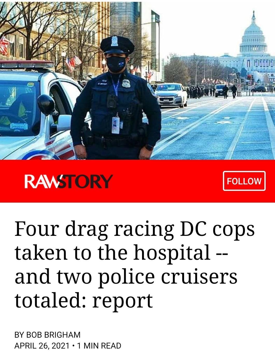 Four drag racing DC cops taken to the hospital and two police cruisers totaled report BY BOB BRIGHAM APRIL 262021 1 MIN READ