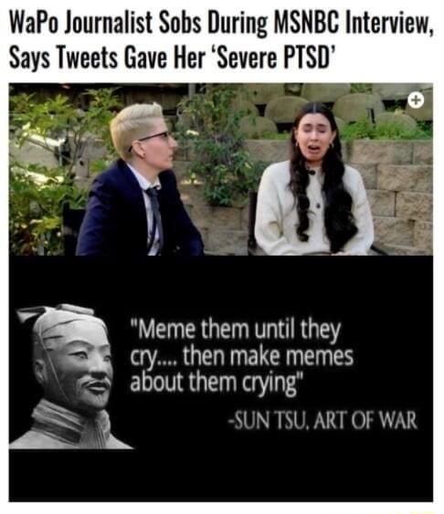 WaPo Journalist Sobs During MSNBC Interview Says Tweets Gave Her Severe PTSD Meme them until they cry then make memes about them crying SUN TSU ART OF WAR