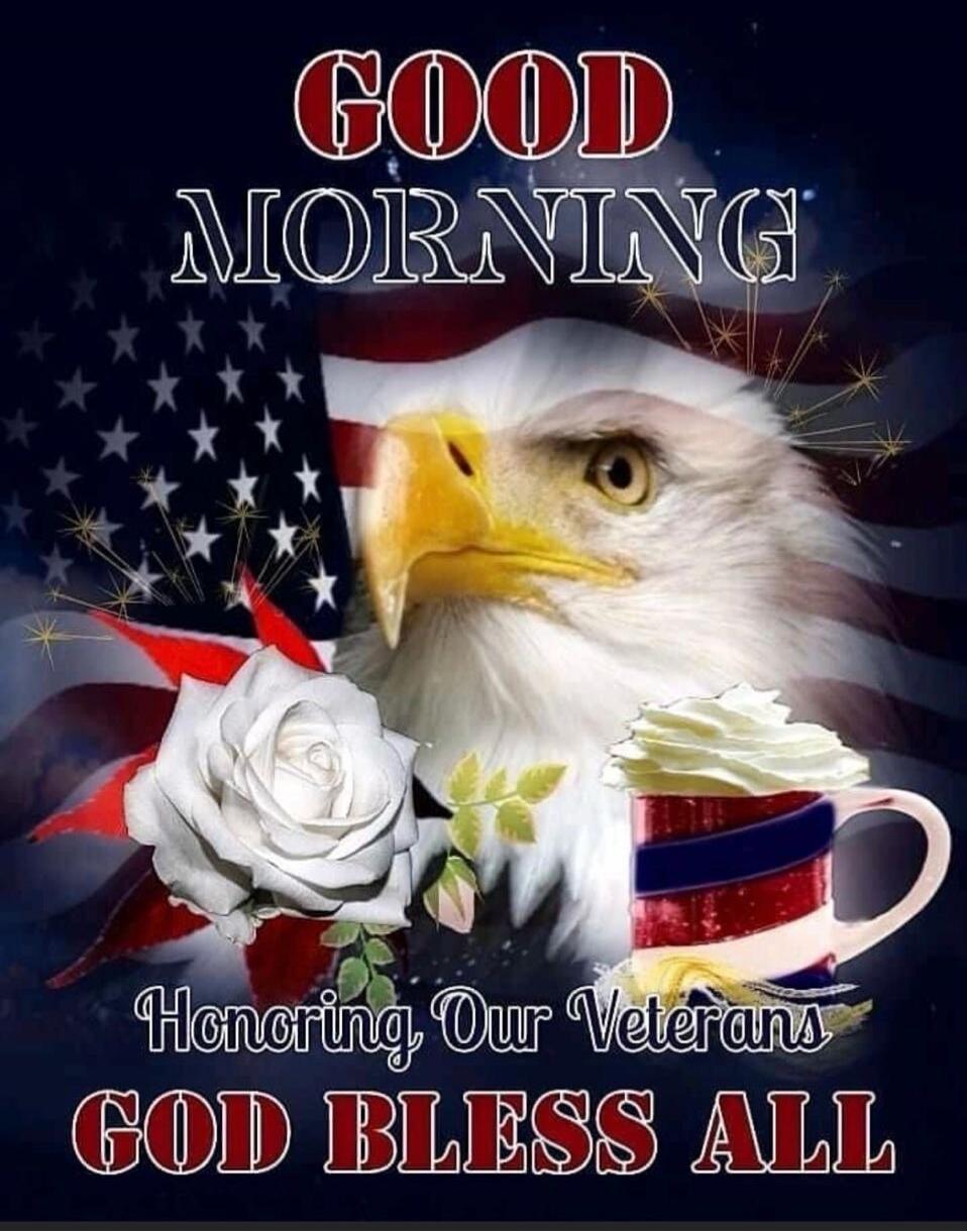 GOOD MORNING
Honoring Our Veterans
GOD BLESS ALL