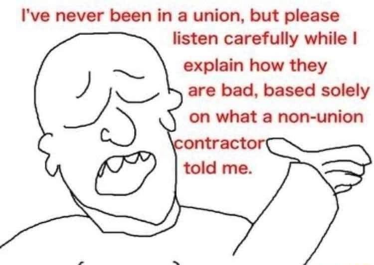 Ive never been in a union but please listen carefully while explain how they N are bad based solely _ on what a non union