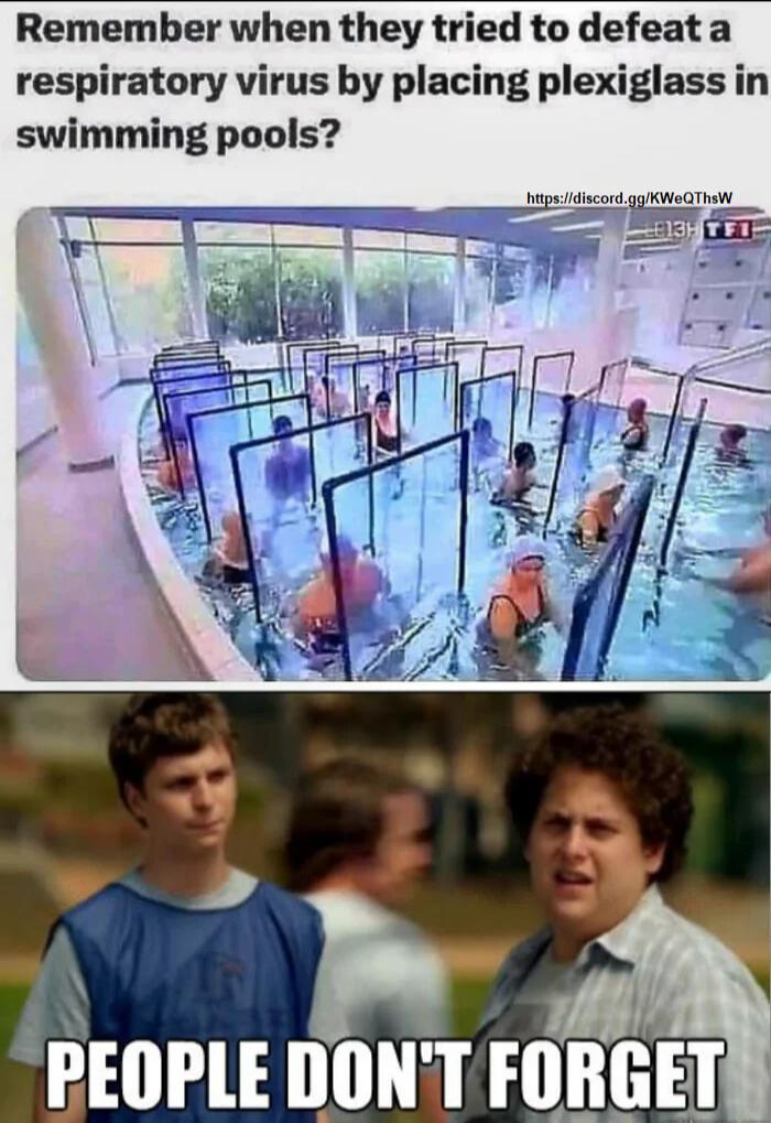 Remember when they tried to defeata respiratory virus by placing plexiglass in swimming pools ko PEOPLE DONT FORGET