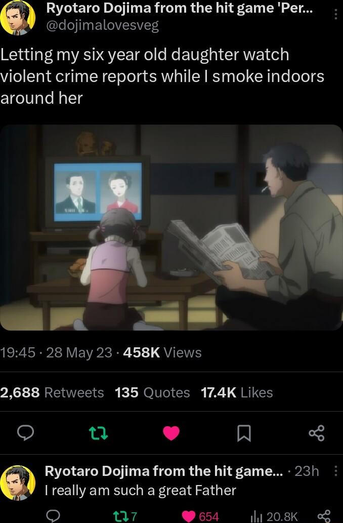 Ryotaro Dojima from the hit game Per CLITITREIVERVE Letting my six year old daughter watch violent crime reports while smoke indoors around her am ERRPERVEVRERY L1 QUETS 2688 Retweets 135 Quotes 174K Likes Q 2 L R Ryotaro Dojima from the hit game 23h NEEVET T I 07 W 654 1208k o2
