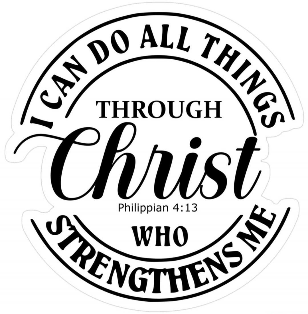 I CAN DO ALL THINGS THROUGH Christ Philippian 4:13 WHO STRENGTHENS ME