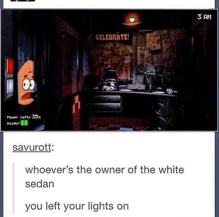 savurott whoevers the owner of the white sedan you left your lights on
