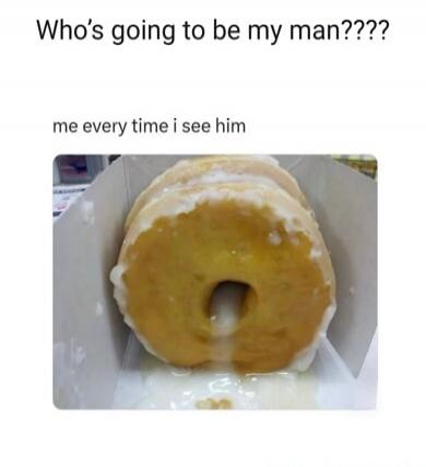 Who's going to be my man???? me every time i see him
