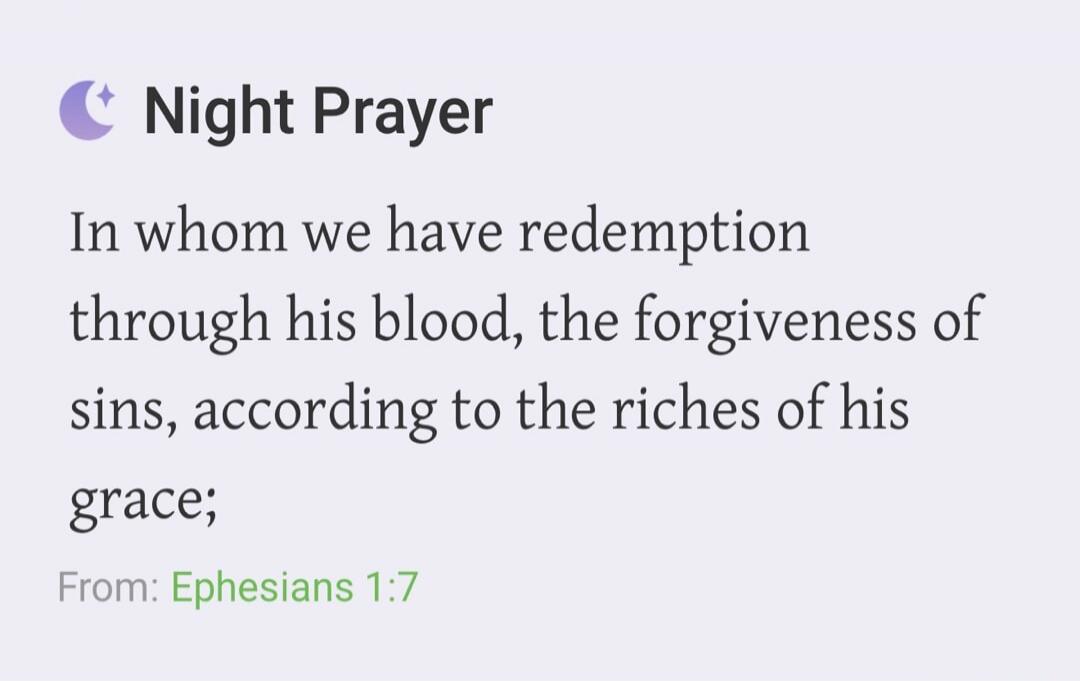 Night Prayer In whom we have redemption through his blood, the forgiveness of sins, according to the riches of his grace; From: Ephesians 1:7