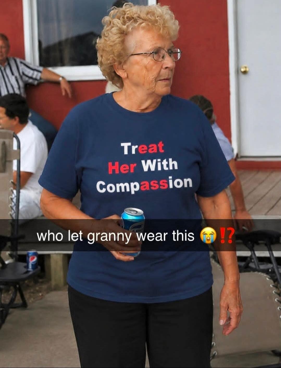 Treat Her With Compassion who let granny wear this 😭!?
