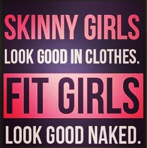 SKINNY GIRLS LOOK GOOD IN CLOTHES. FIT GIRLS LOOK GOOD NAKED.