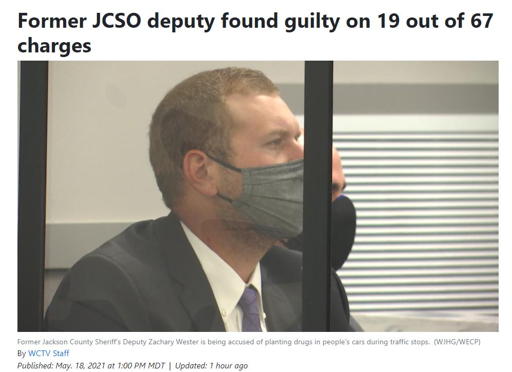 Former JCSO deputy found guilty on 19 out of 67 charges Former Jackson County Sheriffs Deputy Zachary Wester is being accused of planting drugs in peoples cars during traffic stops WJHGWECP By WCTV Staff Published May 18 2021 at 100 PM MDT Updated 1 hour ago