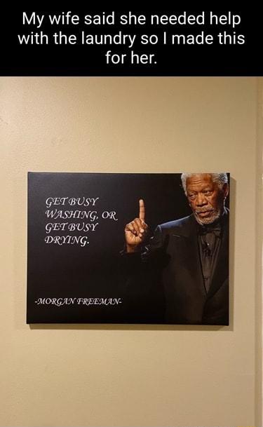 My wife said she needed help with the laundry so made this for her MORGAN FREEMAN