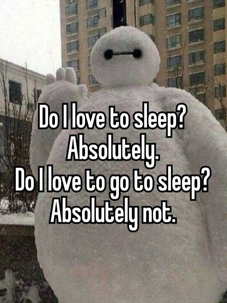 Do I love to sleep? Absolutely. Do I love to go to sleep? Absolutely not.