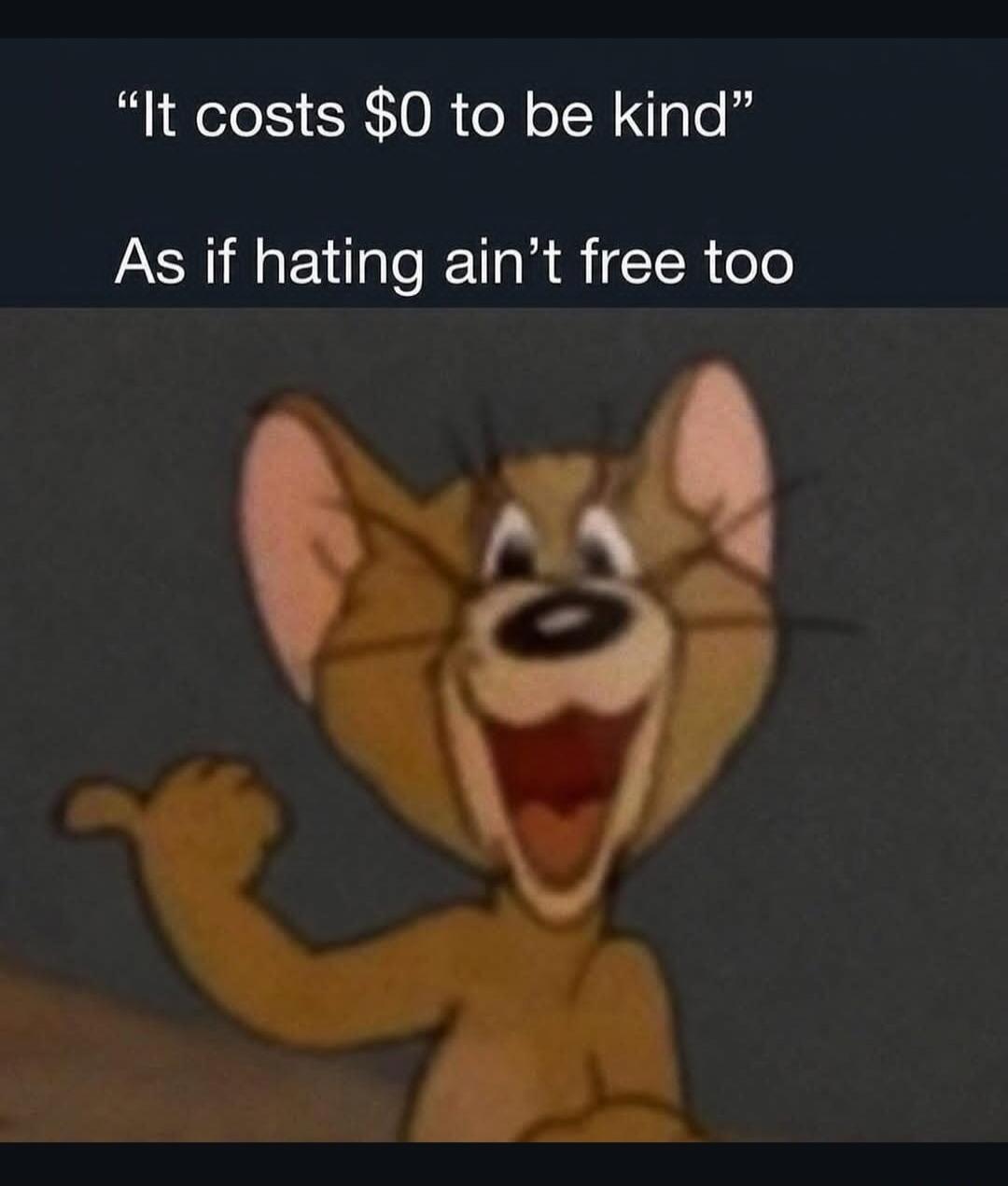 It costs $0 to be kind. As if hating ain't free too.