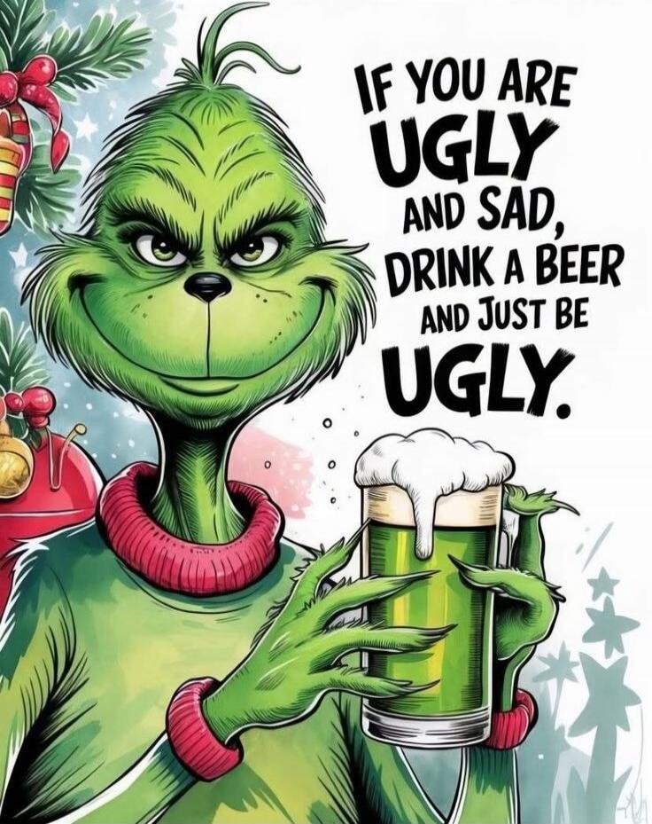 If you are ugly and sad, drink a beer and just be ugly.