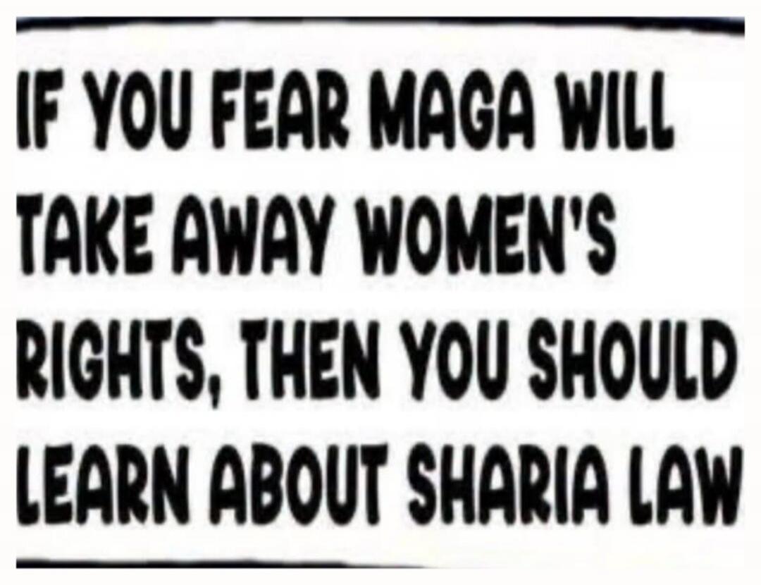 IF YOU FEAR MAGA WILL TAKE AWAY WOMEN'S RIGHTS, THEN YOU SHOULD LEARN ABOUT SHARIA LAW