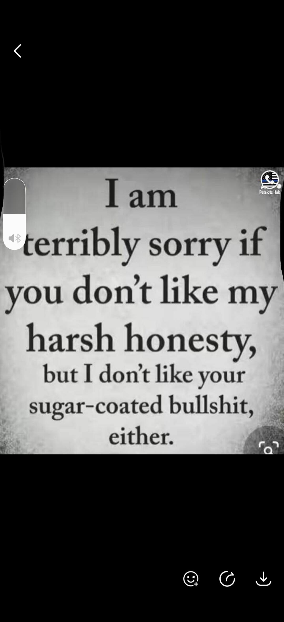 I am terribly sorry if you don't like my harsh honesty, but I don't like your sugar-coated bullshit, either.