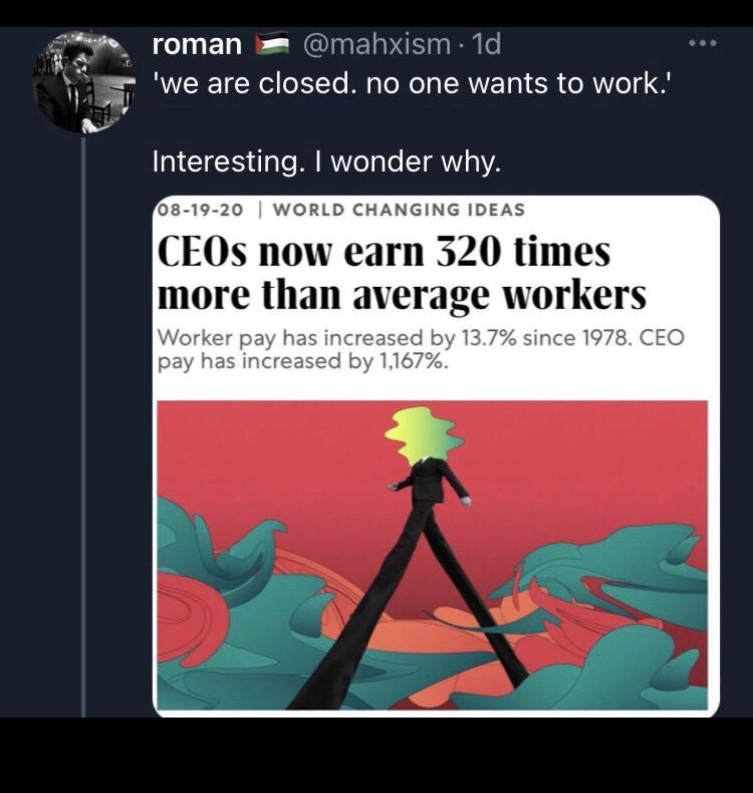 g9 roman mahxism 1d Yo we are closed no one wants to work vd v A G el R oale STRY 5 08 19 20 WORLD CHANGING IDEAS CEOs now earn 320 times more than average workers Worker pay has increased by 137 since 1978 CEO pay has increased by 1167