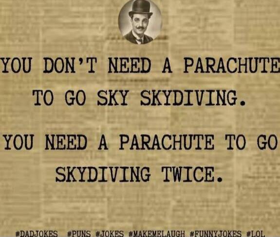 YOU DON'T NEED A PARACHUTE TO GO SKYDIVING. YOU NEED A PARACHUTE TO GO SKYDIVING TWICE. #DADJOKES #PUNS #JOKES #MAKEMELAUGH #FUNNYJOKES #LOL