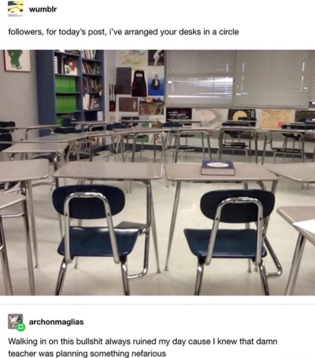 5 wumble followers for todays post ive arranged your desks in a circle Walking in on this bulshit always rined my day cause knew that damn aasber wih Bk somsting nehitons