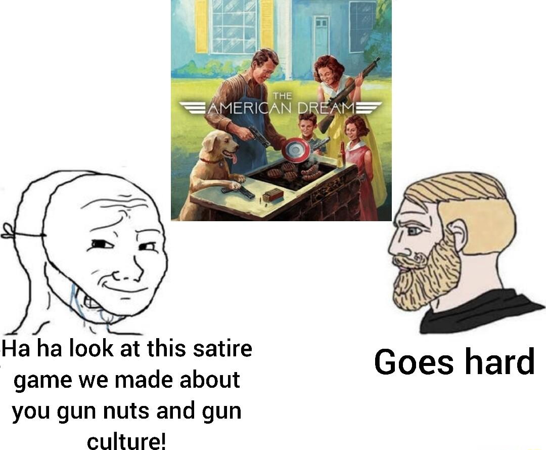 Haa look at this satire game we made about you gun nuts and gun culture Goes hard