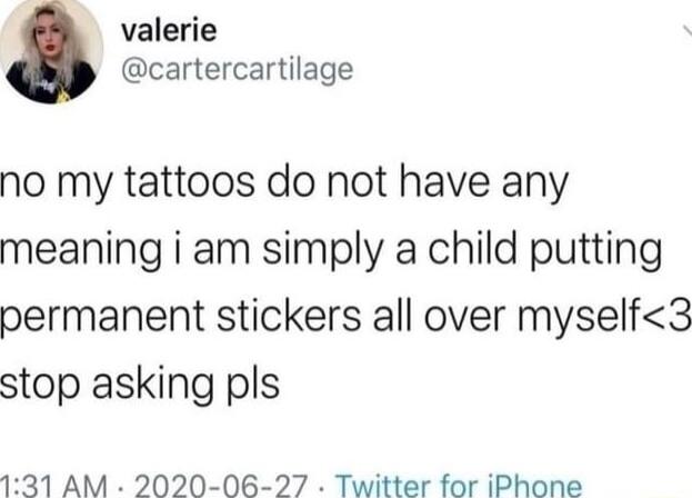 valerie cartercartilage no my tattoos do not have any meaning i am simply a child putting permanent stickers all over myself3 stop asking pls 131 AM 2020 06 27 Twitter for iPhone