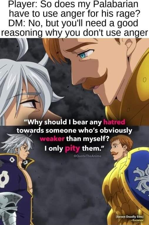 Player So does my Palabarian have to use anger for his rage DM No but youll need a good reasonlng why you dont use anger f Why should I bear any LCELL BRI EL T ERV TR T ITE Y LLELT N a 1 only pity th g 5 E A