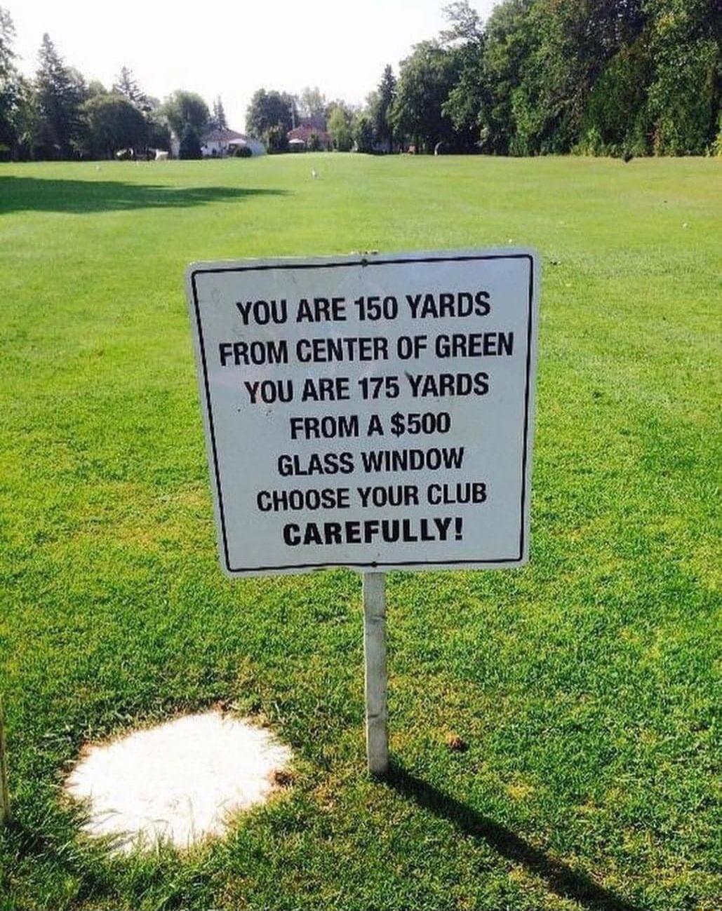 YOU ARE 150 YARDS FROM CENTER OF GREEN YOU ARE 175 YARDS FROM A 500 GLASS WINDOW CHOOSE YOUR CLUB CAREFULLY s gl