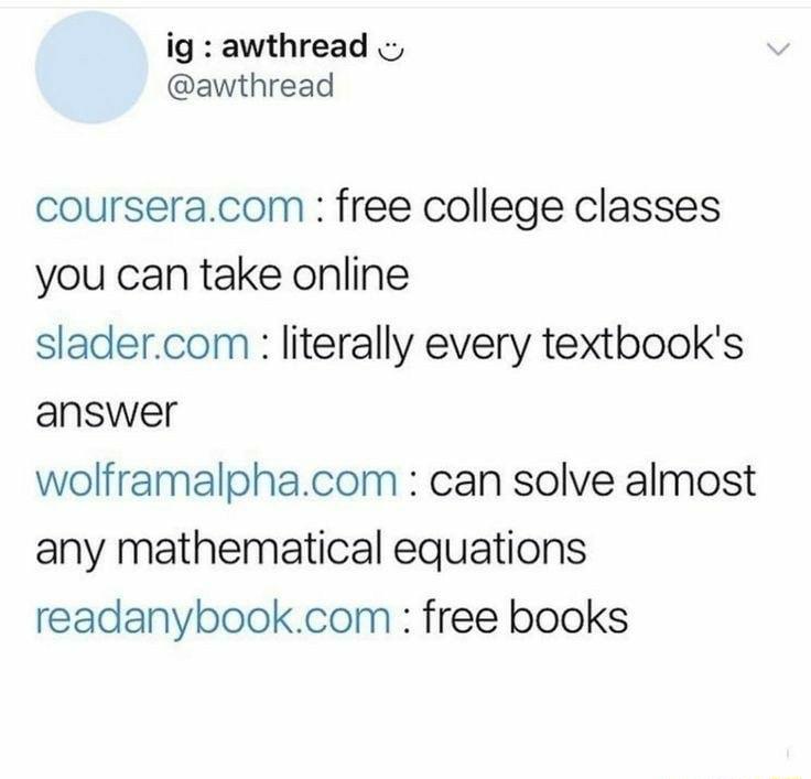 ig awthread awthread courseracom free college classes you can take online sladercom literally every textbooks answer wolframalphacom can solve almost any mathematical equations readanybookcom free books