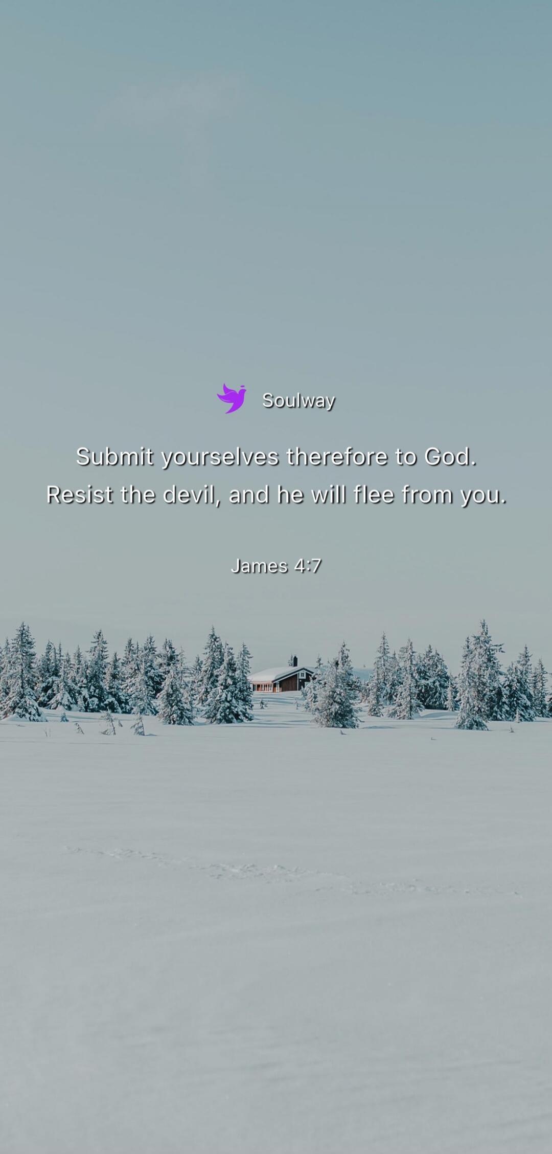 Soulway Submit yourselves therefore to God. Resist the devil, and he will flee from you. James 4:7