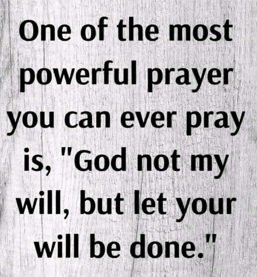 _One of the most powerful prayer you can ever pray is God not my will but let your will be done